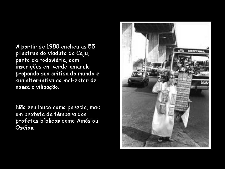 A partir de 1980 encheu as 55 pilastras do viaduto do Caju, perto da