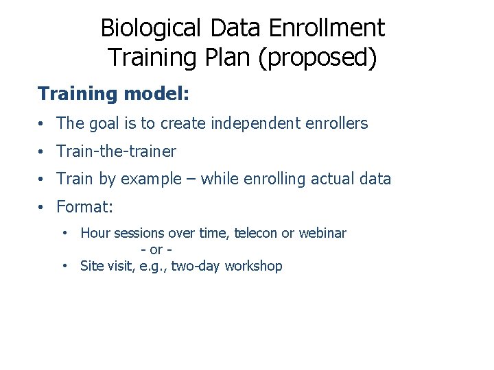 Biological Data Enrollment Training Plan (proposed) Training model: • The goal is to create