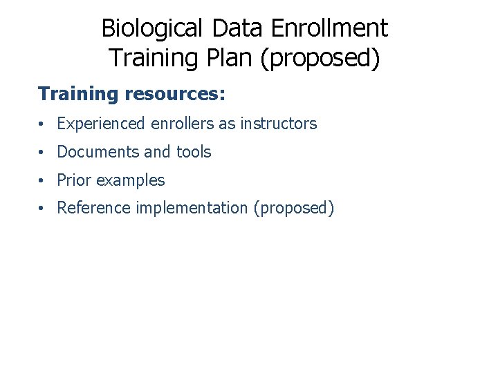 Biological Data Enrollment Training Plan (proposed) Training resources: • Experienced enrollers as instructors •