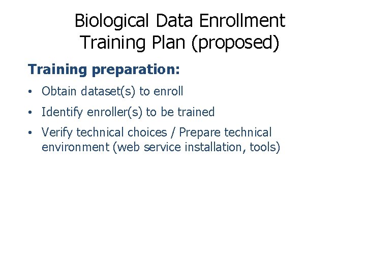 Biological Data Enrollment Training Plan (proposed) Training preparation: • Obtain dataset(s) to enroll •