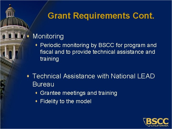 Grant Requirements Cont. Monitoring Periodic monitoring by BSCC for program and fiscal and to