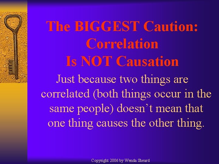 The BIGGEST Caution: Correlation Is NOT Causation Just because two things are correlated (both