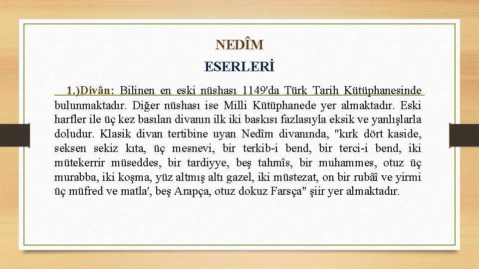 NEDÎM ESERLERİ 1. )Divân: Bilinen en eski nüshası 1149'da Türk Tarih Kütüphanesinde bulunmaktadır. Diğer