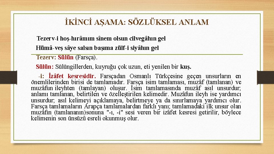 İKİNCİ AŞAMA: SÖZLÜKSEL ANLAM Tezerv-i hoş-hırâmım sînem olsun cilvegâhın gel Hümâ-veş sâye salsın başıma