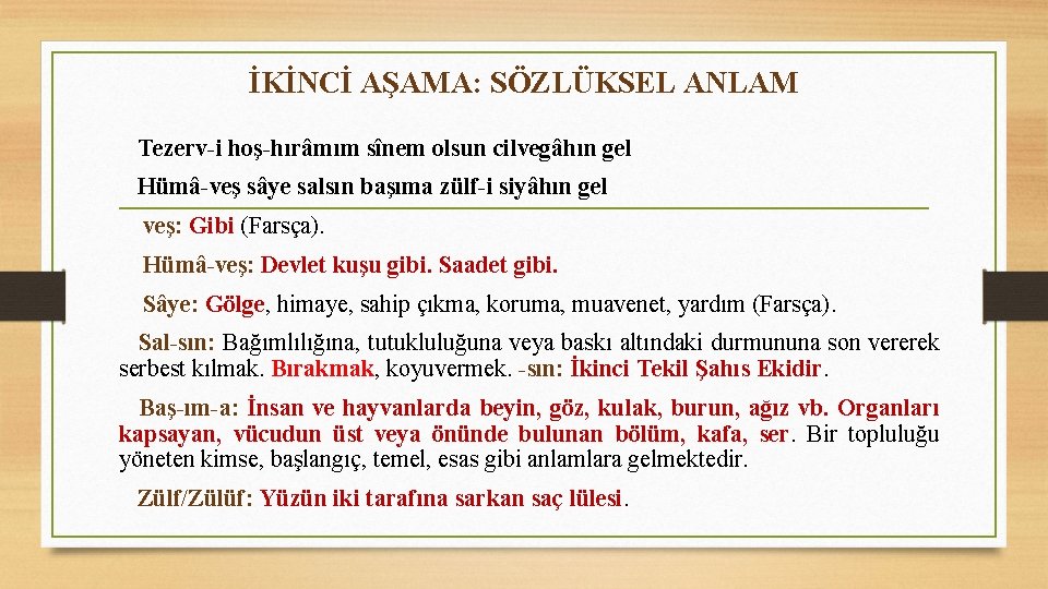 İKİNCİ AŞAMA: SÖZLÜKSEL ANLAM Tezerv-i hoş-hırâmım sînem olsun cilvegâhın gel Hümâ-veş sâye salsın başıma