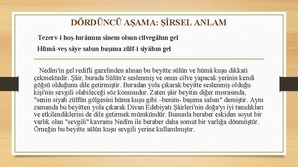 DÖRDÜNCÜ AŞAMA: ŞİRSEL ANLAM Tezerv-i hoş-hırâmım sînem olsun cilvegâhın gel Hümâ-veş sâye salsın başıma