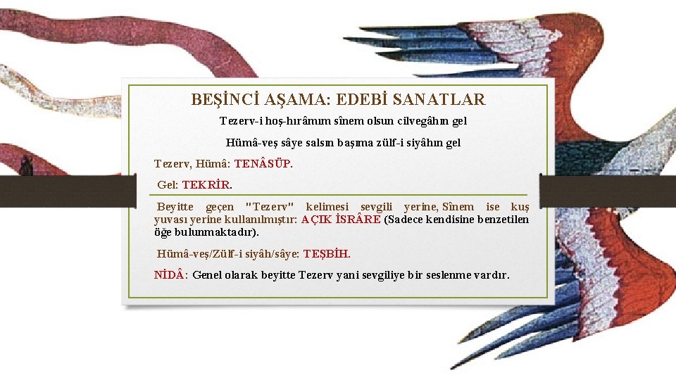 BEŞİNCİ AŞAMA: EDEBİ SANATLAR Tezerv-i hoş-hırâmım sînem olsun cilvegâhın gel Hümâ-veş sâye salsın başıma