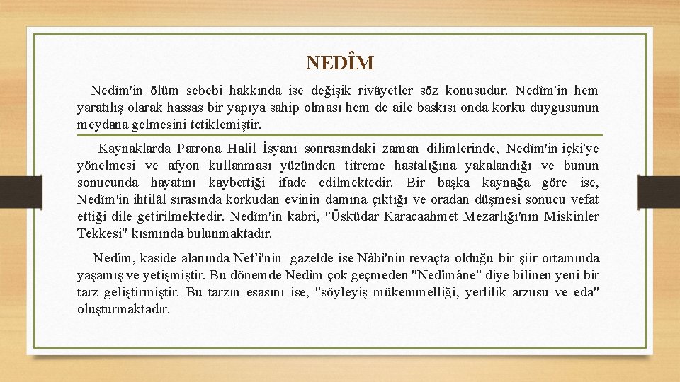 NEDÎM Nedîm'in ölüm sebebi hakkında ise değişik rivâyetler söz konusudur. Nedîm'in hem yaratılış olarak