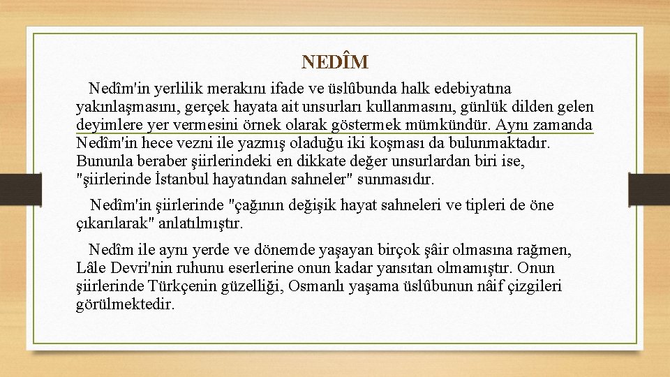 NEDÎM Nedîm'in yerlilik merakını ifade ve üslûbunda halk edebiyatına yakınlaşmasını, gerçek hayata ait unsurları