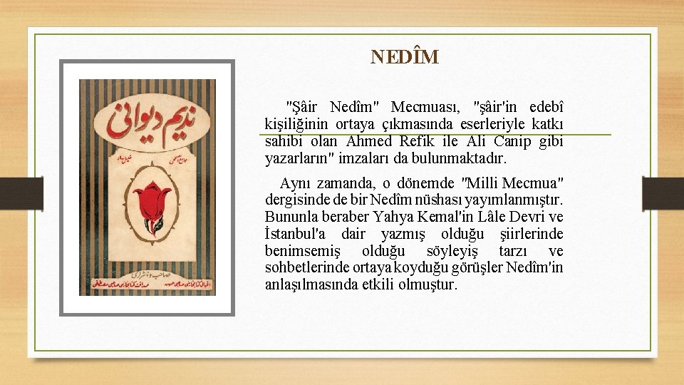 NEDÎM "Şâir Nedîm" Mecmuası, "şâir'in edebî kişiliğinin ortaya çıkmasında eserleriyle katkı sahibi olan Ahmed