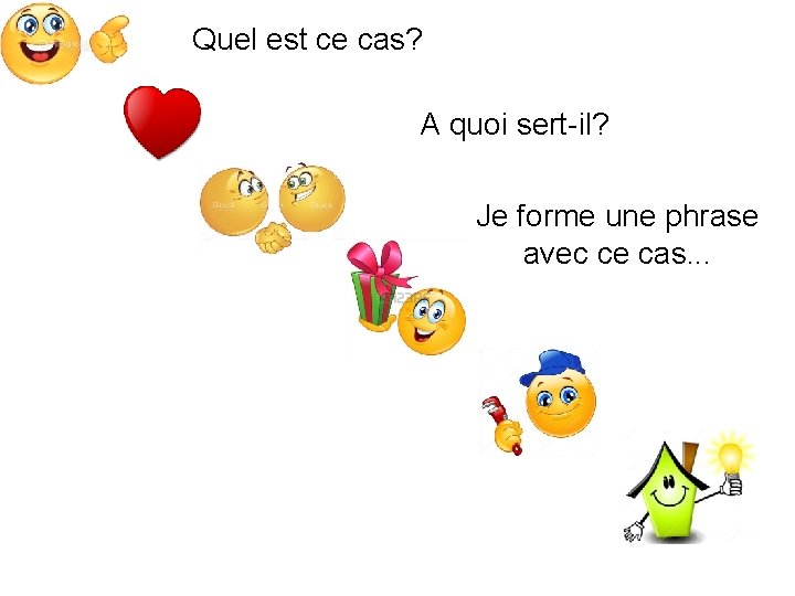 Quel est ce cas? A quoi sert-il? Je forme une phrase avec ce cas.