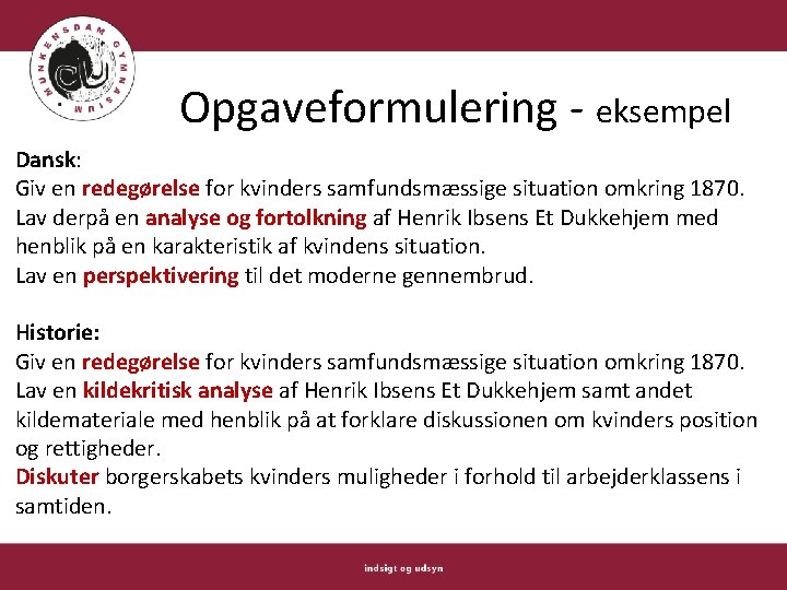 Opgaveformulering - eksempel Dansk: Giv en redegørelse for kvinders samfundsmæssige situation omkring 1870. Lav