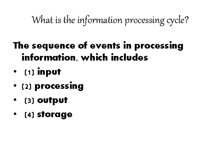 What is the information processing cycle? The sequence of events in processing information, which