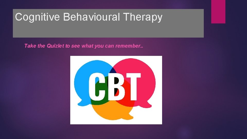 Cognitive Behavioural Therapy Take the Quizlet to see what you can remember. . 