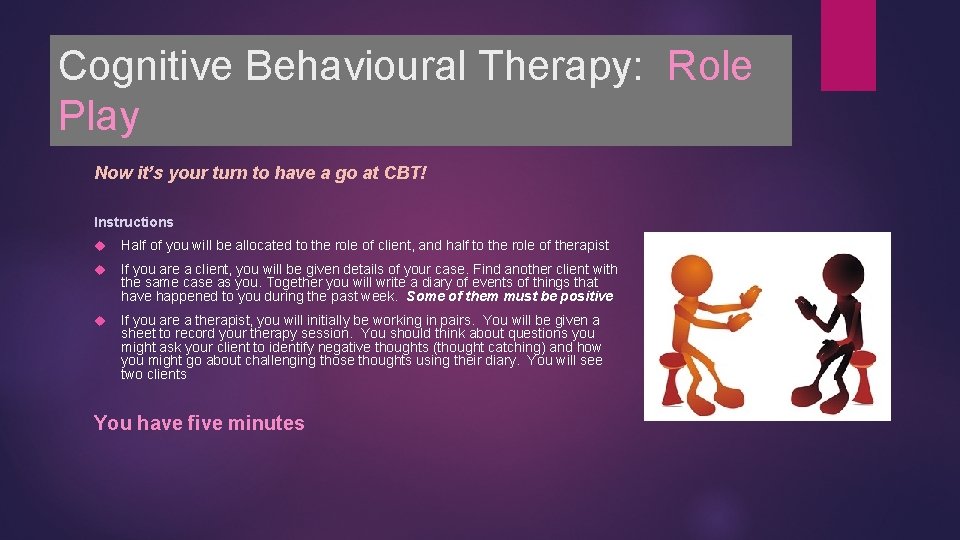 Cognitive Behavioural Therapy: Role Play Now it’s your turn to have a go at
