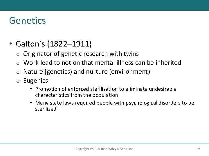 Genetics • Galton’s (1822– 1911) Originator of genetic research with twins o Work lead