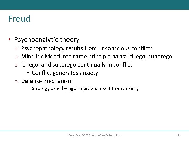 Freud • Psychoanalytic theory Psychopathology results from unconscious conflicts o Mind is divided into
