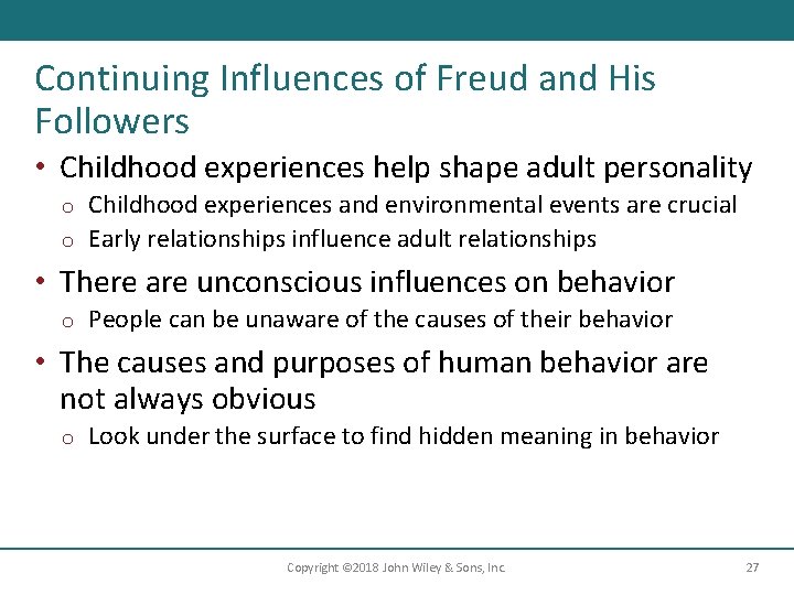Continuing Influences of Freud and His Followers • Childhood experiences help shape adult personality