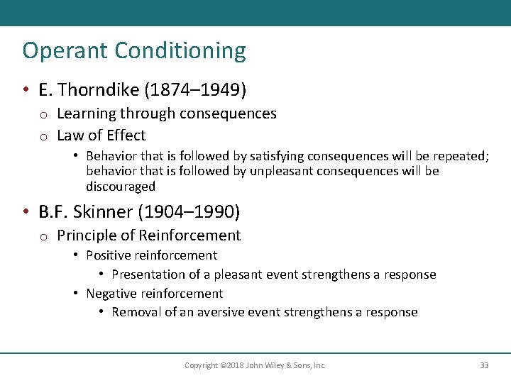 Operant Conditioning • E. Thorndike (1874– 1949) Learning through consequences o Law of Effect