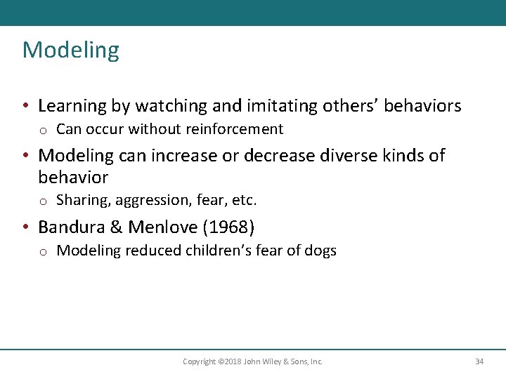 Modeling • Learning by watching and imitating others’ behaviors o Can occur without reinforcement