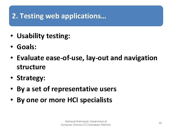 2. Testing web applications… • Usability testing: • Goals: • Evaluate ease-of-use, lay-out and