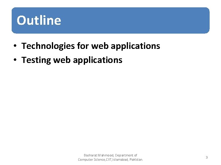 Outline • Technologies for web applications • Testing web applications Basharat Mahmood, Department of