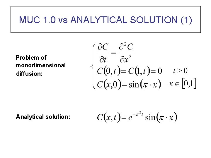 MUC 1. 0 vs ANALYTICAL SOLUTION (1) Problem of monodimensional diffusion: Analytical solution: 