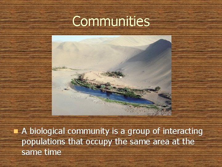 Communities n A biological community is a group of interacting populations that occupy the