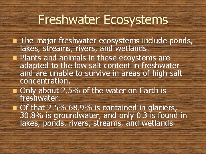 Freshwater Ecosystems The major freshwater ecosystems include ponds, lakes, streams, rivers, and wetlands. n