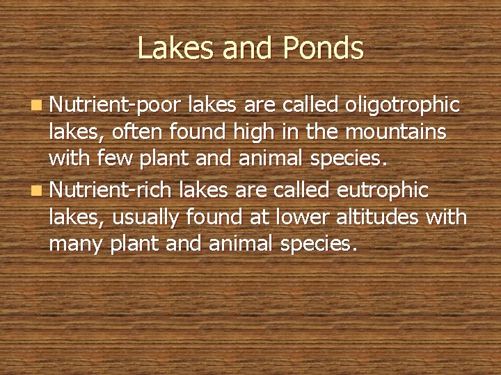 Lakes and Ponds n Nutrient-poor lakes are called oligotrophic lakes, often found high in