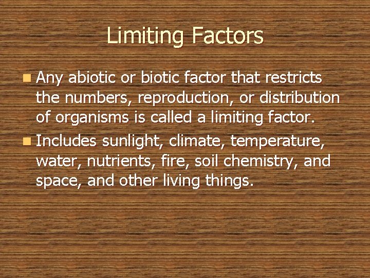 Limiting Factors n Any abiotic or biotic factor that restricts the numbers, reproduction, or