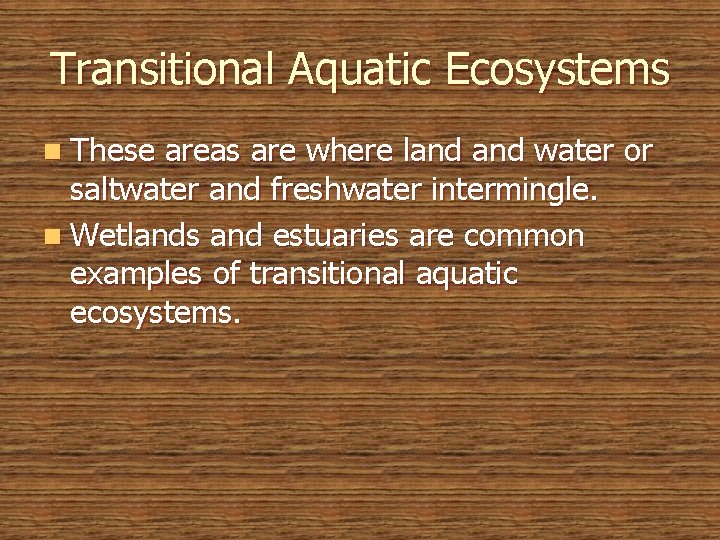 Transitional Aquatic Ecosystems n These areas are where land water or saltwater and freshwater