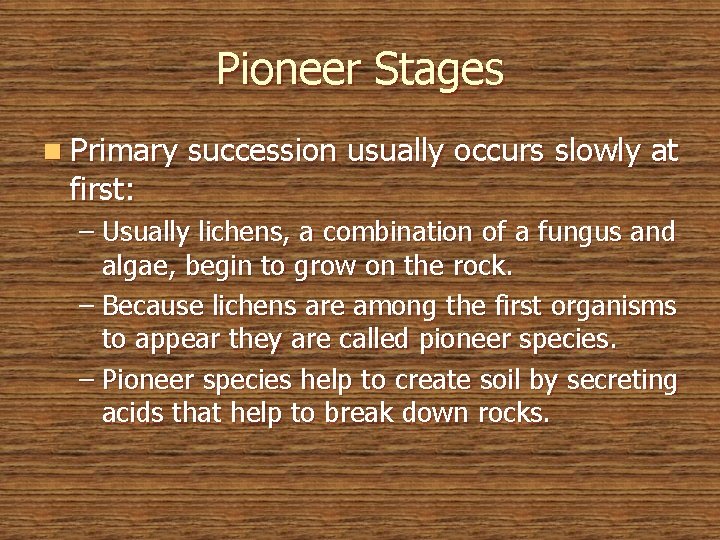 Pioneer Stages n Primary first: succession usually occurs slowly at – Usually lichens, a