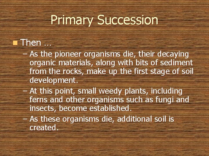 Primary Succession n Then … – As the pioneer organisms die, their decaying organic