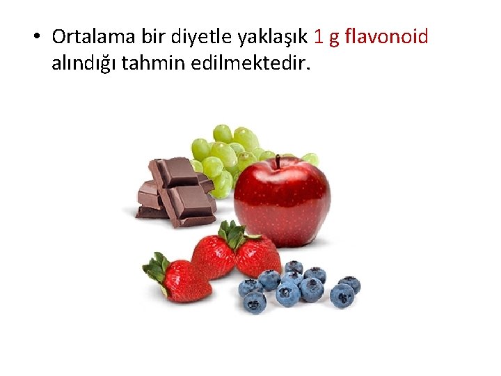  • Ortalama bir diyetle yaklaşık 1 g flavonoid alındığı tahmin edilmektedir. 