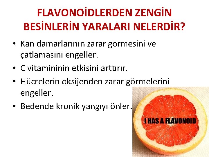 FLAVONOİDLERDEN ZENGİN BESİNLERİN YARALARI NELERDİR? • Kan damarlarının zarar görmesini ve çatlamasını engeller. •