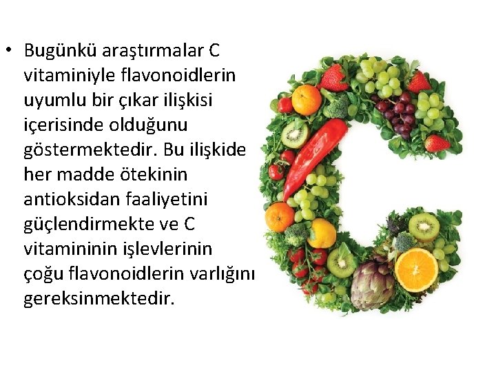  • Bugünkü araştırmalar C vitaminiyle flavonoidlerin uyumlu bir çıkar ilişkisi içerisinde olduğunu göstermektedir.