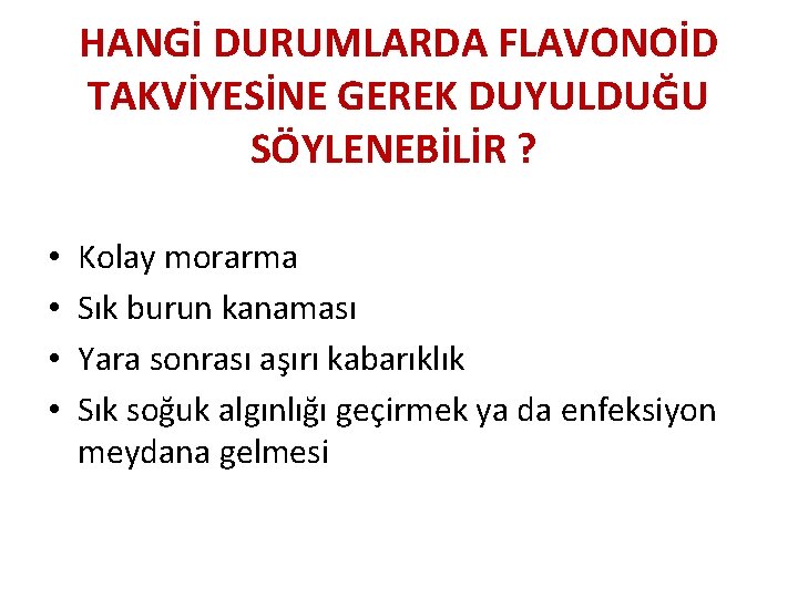 HANGİ DURUMLARDA FLAVONOİD TAKVİYESİNE GEREK DUYULDUĞU SÖYLENEBİLİR ? • • Kolay morarma Sık burun