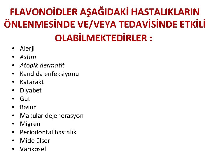 FLAVONOİDLER AŞAĞIDAKİ HASTALIKLARIN ÖNLENMESİNDE VE/VEYA TEDAVİSİNDE ETKİLİ OLABİLMEKTEDİRLER : • • • • Alerji