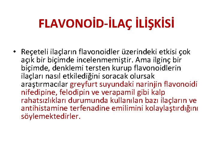 FLAVONOİD-İLAÇ İLİŞKİSİ • Reçeteli ilaçların flavonoidler üzerindeki etkisi çok açık bir biçimde incelenmemiştir. Ama