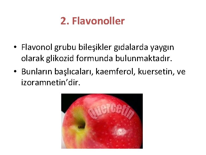 2. Flavonoller • Flavonol grubu bileşikler gıdalarda yaygın olarak glikozid formunda bulunmaktadır. • Bunların