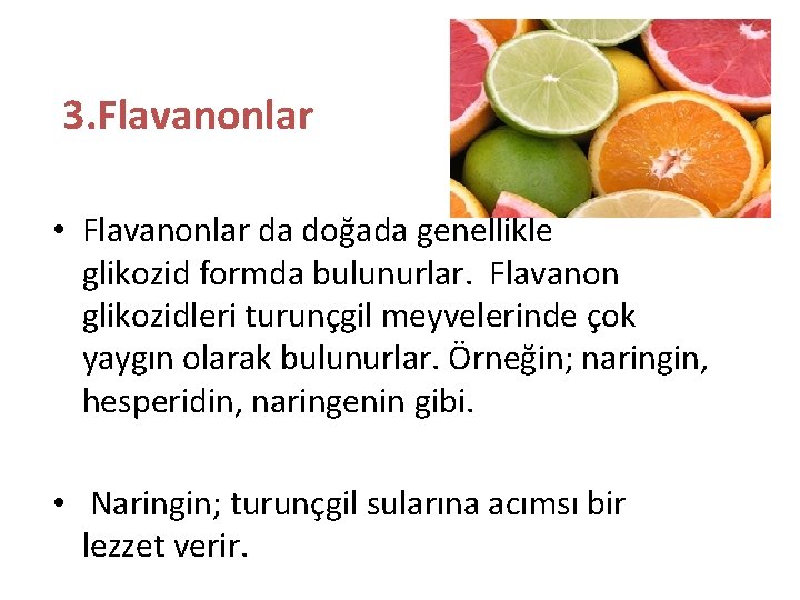 3. Flavanonlar • Flavanonlar da doğada genellikle glikozid formda bulunurlar. Flavanon glikozidleri turunçgil meyvelerinde