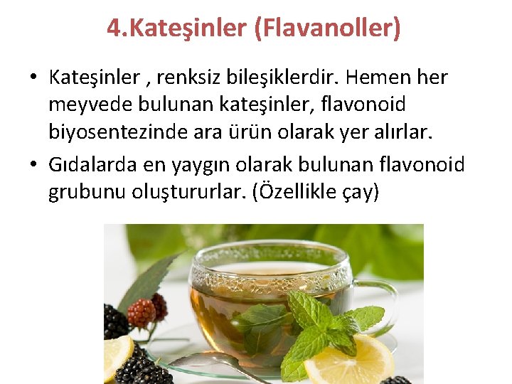 4. Kateşinler (Flavanoller) • Kateşinler , renksiz bileşiklerdir. Hemen her meyvede bulunan kateşinler, flavonoid