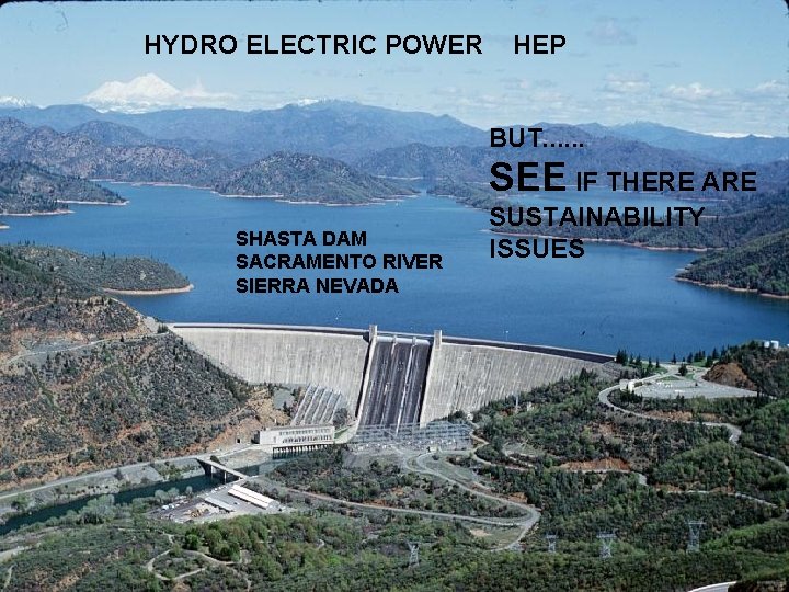 HYDRO ELECTRIC POWER HEP BUT. . . SEE IF THERE ARE SHASTA DAM SACRAMENTO
