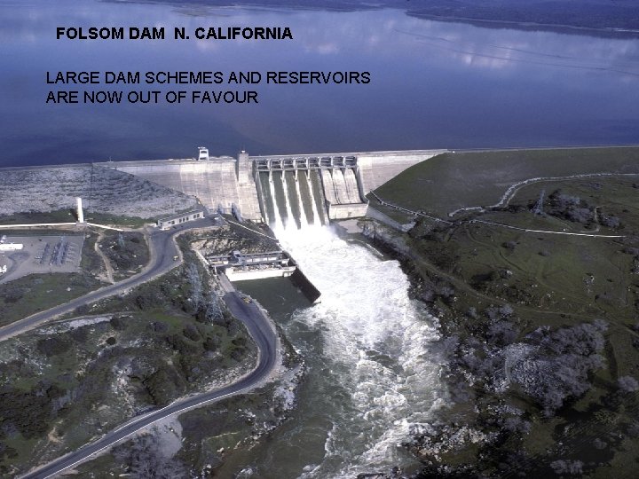 FOLSOM DAM N. CALIFORNIA LARGE DAM SCHEMES AND RESERVOIRS ARE NOW OUT OF FAVOUR