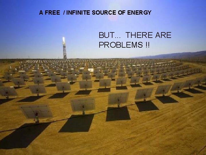 A FREE / INFINITE SOURCE OF ENERGY BUT. . . THERE ARE PROBLEMS !!
