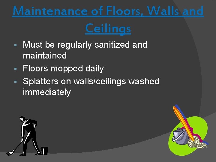 Maintenance of Floors, Walls and Ceilings Must be regularly sanitized and maintained § Floors Maintenance of Floors, Walls and Ceilings Must be regularly sanitized and maintained § Floors