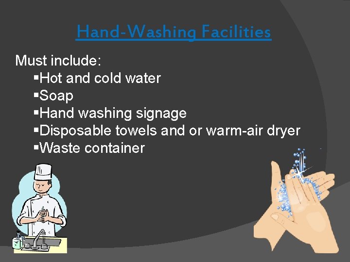 Hand-Washing Facilities Must include: §Hot and cold water §Soap §Hand washing signage §Disposable towels Hand-Washing Facilities Must include: §Hot and cold water §Soap §Hand washing signage §Disposable towels