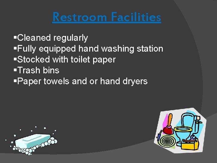 Restroom Facilities §Cleaned regularly §Fully equipped hand washing station §Stocked with toilet paper §Trash Restroom Facilities §Cleaned regularly §Fully equipped hand washing station §Stocked with toilet paper §Trash