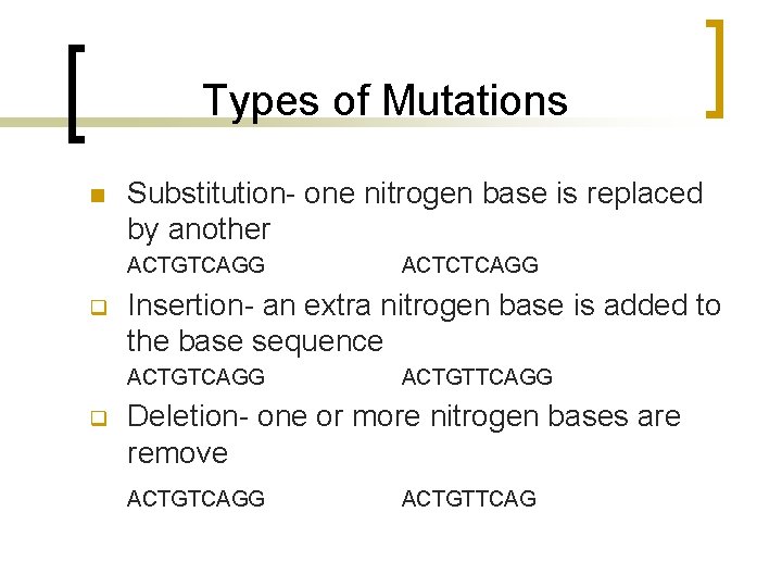 Types of Mutations n Substitution- one nitrogen base is replaced by another ACTGTCAGG q